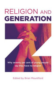 Download ebook pdf Religion and Generation Z: Why Seventy Per Cent of Young People Say They Have No Religion  9781789049312 by Brian Mountford