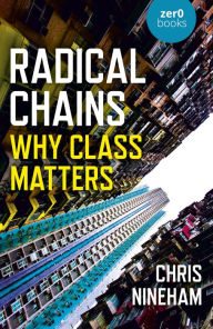 Title: Radical Chains: Why Class Matters, Author: Chris Nineham