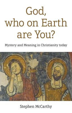 God, Who On Earth Are You?: Mystery and Meaning Christianity Today