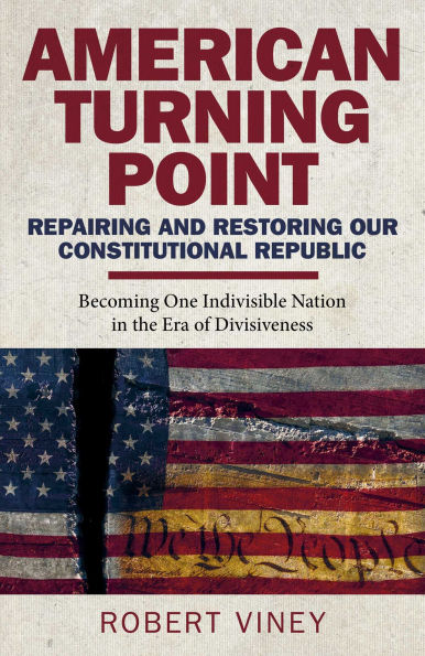 American Turning Point - Repairing and Restoring Our Constitutional Republic: Becoming One Indivisible Nation the Era of Divisiveness