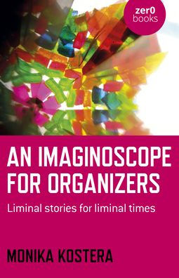 An Imaginoscope for Organizers: Liminal Stories for Liminal Times