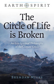 Title: The Circle of Life is Broken: An Eco-Spiritual Philosophy of the Climate Crisis, Author: Brendan Myers