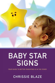 Title: Baby Star Signs: Your Guide to Better Parenting is in the Stars!, Author: Chrissie Blaze