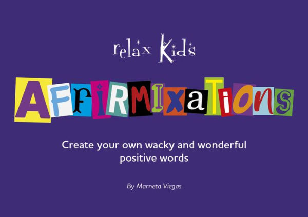 Relax Kids: Affirmixations: Make Up Your Own Amavulous and Incrediful Affirmation Words!