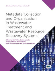 Title: Meta-Data Collection and Organization in Wastewater Treatment and Wastewater Resource Recovery Systems, Author: Kris Villez