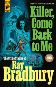 Download free ebooks for iphone 4 Killer, Come Back To Me: The Crime Stories of Ray Bradbury (English Edition)