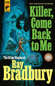 Best e book download Killer, Come Back To Me: The Crime Stories of Ray Bradbury iBook CHM PDF (English literature)