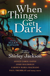 Download electronics pdf books When Things Get Dark: Stories inspired by Shirley Jackson by Ellen Datlow, Joyce Carol Oates, Josh Malerman, Carmen Maria Machado, Paul Tremblay