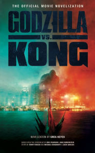 Title: Godzilla vs. Kong: The Official Movie Novelization, Author: Greg Keyes