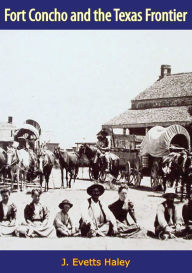 Title: Fort Concho and the Texas Frontier, Author: J. Evetts Haley