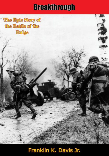 Breakthrough: The Epic Story of the Battle of the Bulge: The Greatest Pitched Battle in America's History