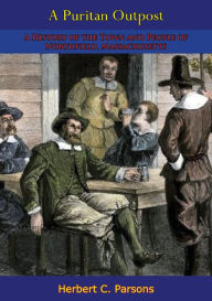 Title: A Puritan Outpost: A History of the Town and People of Northfield, Massachusetts, Author: Herbert C. Parsons