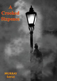 Title: A Crooked Sixpence, Author: Murray Sayle