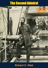 Title: The Second Admiral: A Life of David Dixon Porter, 1813-1891, Author: Richard S. West