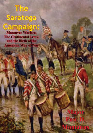 Title: The Saratoga Campaign: Maneuver Warfare, the Continental Army, and the Birth of the American Way of War, Author: Maj. Paul D. Montanus