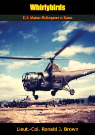 Title: Whirlybirds: U.S. Marine Helicopters in Korea, Author: Lieut.-Col. Ronald J. Brown