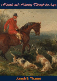 Title: Hounds and Hunting Through the Ages, Author: Joseph B. Thomas