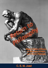Title: Return to Philosophy: Being A Defence of Reason, An Affirmation of Values, and A Plea for Philosophy, Author: C. E. M. Joad