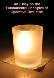 Title: An Essay on the Fundamental Principles of Operative Occultism, Author: Manly P. Hall