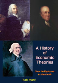 Title: A History of Economic Theories: From the Physiocrats to Adam Smith, Author: Karl Marx