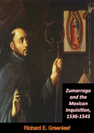 Title: Zumarraga and the Mexican Inquisition, 1536-1543, Author: Richard E. Greenleaf