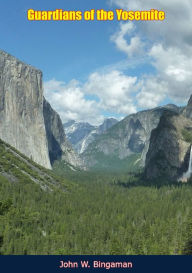 Title: Guardians of the Yosemite: A Story of the First Rangers, Author: John W. Bingaman