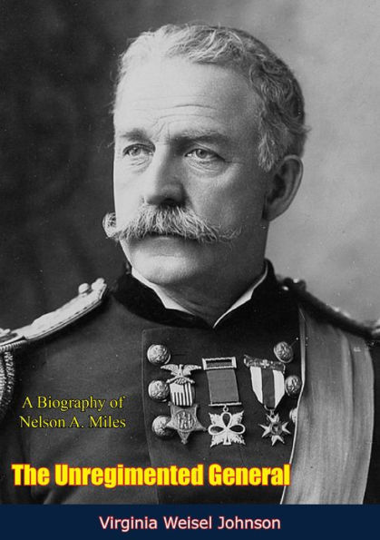 The Unregimented General: A Biography of Nelson A. Miles
