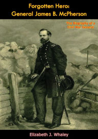 Title: Forgotten Hero: General James B. McPherson: The Biography of a Civil War General, Author: Elizabeth J. Whaley