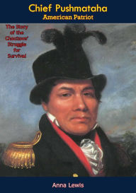 Title: Chief Pushmataha, American Patriot: The Story of the Choctaws' Struggle for Survival, Author: Anna Lewis