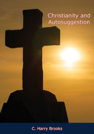 Title: Christianity and Autosuggestion, Author: C. Harry Brooks