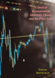 Title: Classical Keynesianism, Monetary Theory, and the Price Level, Author: Sidney Weintraub