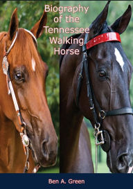 Title: Biography of the Tennessee Walking Horse, Author: Ben A. Green