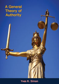 Title: A General Theory of Authority, Author: Yves R. Simon