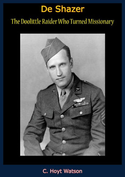 De Shazer: The Doolittle Raider Who Turned Missionary