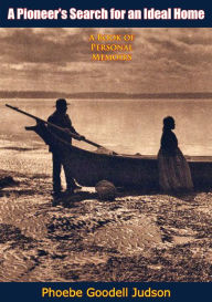 Title: A Pioneer's Search for an Ideal Home: A Book of Personal Memoirs, Author: Phoebe Goodell Judson