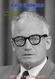 Title: Barry Goldwater: The Biography of a Conservative, Author: Rob Wood