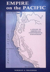 Title: Empire on the Pacific: A Study in American Continental Expansion, Author: Norman Arthur Graebner