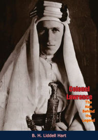 Title: Colonel Lawrence, The Man Behind the Legend, Author: B. H. Liddell Hart