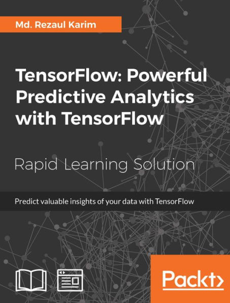 TensorFlow: Powerful Predictive Analytics with TensorFlow: Predict valuable insights of your data with TensorFlow