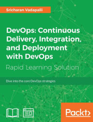 Title: DevOps: Continuous Delivery, Integration, and Deployment with DevOps: Dive into the core DevOps strategies, Author: Sricharan Vadapalli