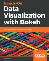 Title: Hands-On Data Visualization with Bokeh: Interactive web plotting for Python using Bokeh, Author: Kevin Jolly