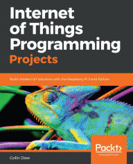 Title: Internet of Things Programming Projects: Build modern IoT solutions with the Raspberry Pi 3 and Python, Author: Colin Dow