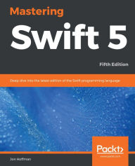 Title: Mastering Swift 5: Deep dive into the latest edition of the Swift programming language, Author: Jon Hoffman