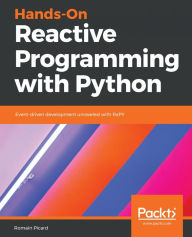 Title: Hands-On Reactive Programming with Python: Event-driven development unraveled with RxPY, Author: Romain Picard