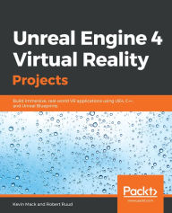 Title: Unreal Engine 4 Virtual Reality Projects: Build immersive, real-world VR applications using UE4, C++, and Unreal Blueprints, Author: Kevin Mack