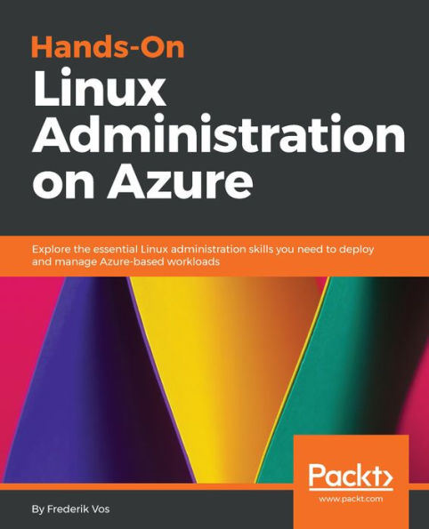 Hands-On Linux Administration on Azure: Explore the essential Linux administration skills you need to deploy and manage Azure-based workloads