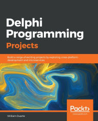 Title: Delphi Programming Projects: Build a range of exciting projects by exploring cross-platform development and microservices, Author: William Duarte