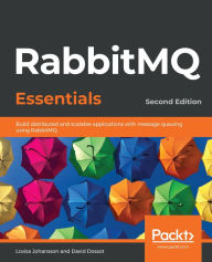 Title: RabbitMQ Essentials: Build distributed and scalable applications with message queuing using RabbitMQ, Author: Lovisa Johansson