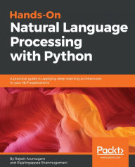 Title: Hands-On Natural Language Processing with Python: A practical guide to applying deep learning architectures to your NLP applications, Author: Rajesh Arumugam