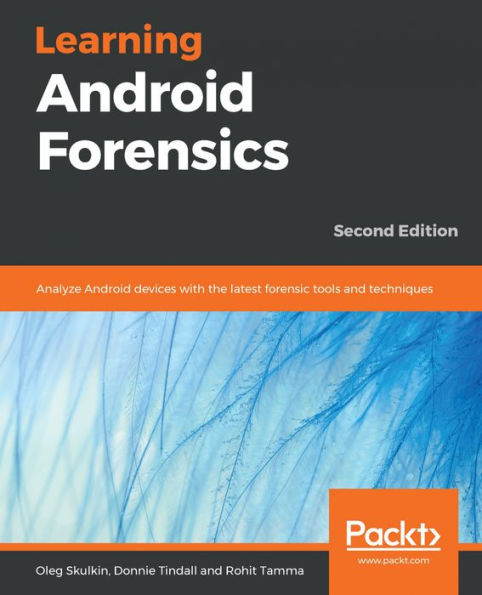 Learning Android Forensics: Analyze Android devices with the latest forensic tools and techniques, 2nd Edition
